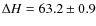 $\Delta H = 63.2 \pm 0.9$