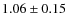 $1.06 \pm 0.15$