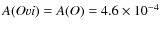 $A(O {\sc vi}) = A(O {\sc }) = 4.6\times 10^{-4}$