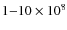 $1{-}10\times 10^{8}$