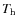 $T_{\rm h}$