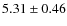 $ 5.31\pm0.46$