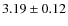 $ 3.19\pm0.12$
