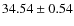 $ 34.54\pm0.54$