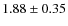$ 1.88\pm0.35$
