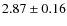 $ 2.87\pm0.16$