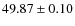 $ 49.87\pm0.10$