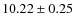 $ 10.22\pm0.25$