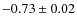 $-0.73\pm0.02$