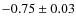 $-0.75\pm0.03$