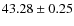 $ 43.28\pm0.25$