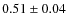 $ 0.51\pm0.04$