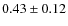 $ 0.43\pm0.12$