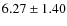 $ 6.27\pm1.40$