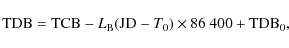 \begin{displaymath}
{\rm TDB} = {\rm TCB}-L_{\rm B}({\rm JD}-T_0 )\times 86~400+{\rm TDB}_0,
\end{displaymath}