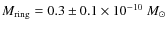 $M_{\rm ring} = 0.3\pm0.1 \times 10^{-10}~M_{\odot}$