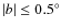 $\vert b\vert \leq 0.5^{\circ }$