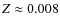 $Z \approx 0.008$