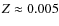 $Z \approx 0.005$