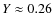 $Y \approx 0.26$