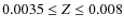 $0.0035\leq Z \leq 0.008$