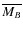 $\overline{M_B}$