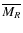 $\overline{M_R}$