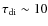 $\tau_{\rm di}\sim 10$