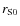 $r_{\rm S0}$