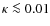 $\kappa \la 0.01$