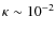 $\kappa \sim 10^{-2}$