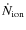 $\dot{N}_{\rm ion}$