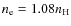 $n_{\rm e}=1.08n_{\rm H}$