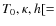 $T_0, \kappa,
h [=$