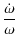$\displaystyle \frac{\dot{\omega}}{\omega}$