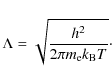 \begin{displaymath}\Lambda=\sqrt{\frac{h^2}{2 \pi m_{\rm e} k_{\rm B} T}}\cdot
\end{displaymath}
