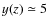 $y(z) \simeq 5$