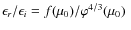 ${\epsilon_{r}}/{\epsilon_{i}} =
f(\mu_0)/\varphi^{4/3}(\mu_0) ~$