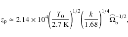 \begin{displaymath}z_{\rm p} \simeq 2.14 \times 10^4 \bigg(\frac{T_0}{2.7~{\rm K...
...(\frac{k}
{1.68}\bigg)^{1/4}
\widehat{\Omega}_{\rm b}^{-1/2} ,
\end{displaymath}