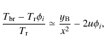 \begin{displaymath}\frac{T_{\rm br} - T_{\rm r} \phi_i}{T_{\rm r}} \simeq \frac{y_{\rm B}}{x^2} - 2u\phi_i ,
\end{displaymath}