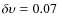 $\delta \upsilon = 0.07$