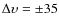 $\Delta \upsilon = \pm
35$