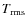 $T_{\rm rms}$