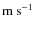 $\rm m~s^{-1}$