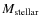 $M_{\rm stellar}$