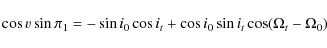 \begin{displaymath}
\cos v \sin \pi_{1} = -\sin i_{0} \cos i_{t} +\cos i_{0} \sin i_{t} \cos (\Omega_{t}-\Omega_{0})
\end{displaymath}