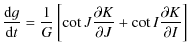 $\displaystyle \frac{{\rm d}g}{{\rm d}t}= \frac{1}{G}\left[ \cot J \frac{\partial K}{\partial J}+ \cot I\frac{\partial K}{\partial I}\right]$