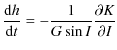 $\displaystyle \frac{{\rm d}h}{{\rm d}t}=-\frac{1}{G\sin I} \frac{\partial K}{\partial I}$