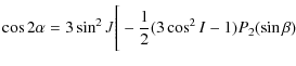 $\displaystyle \cos 2\alpha = 3 \sin^2 J \Bigg[-\frac{1}{2}(3\cos^2 I-1)P_{2}(\sin \beta)\nonumber$