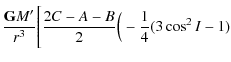 $\displaystyle \frac{{\tt\textbf{G}} M'}{r^3}\Bigg[\frac{2C-A-B}{2}\Big(-\frac{1}{4}(3\cos ^2 I-1)\nonumber$